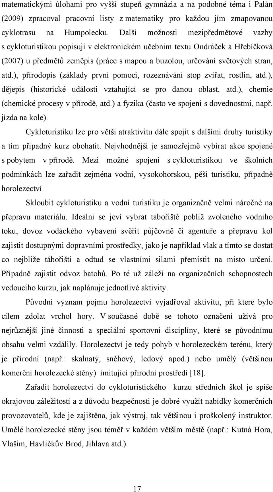 ), přírodopis (základy první pomoci, rozeznávání stop zvířat, rostlin, atd.), dějepis (historické události vztahující se pro danou oblast, atd.), chemie (chemické procesy v přírodě, atd.