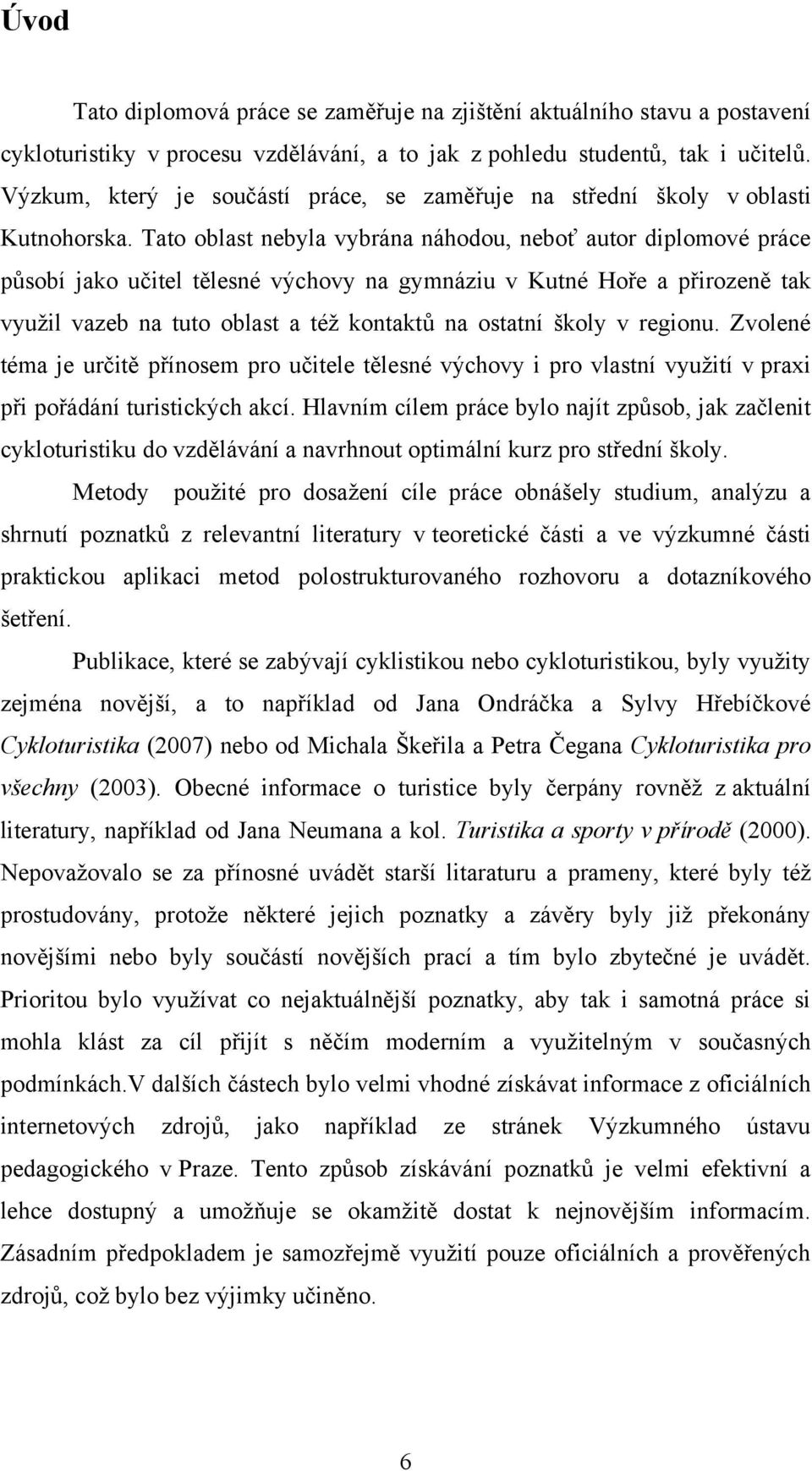 Tato oblast nebyla vybrána náhodou, neboť autor diplomové práce působí jako učitel tělesné výchovy na gymnáziu v Kutné Hoře a přirozeně tak vyuţil vazeb na tuto oblast a téţ kontaktů na ostatní školy