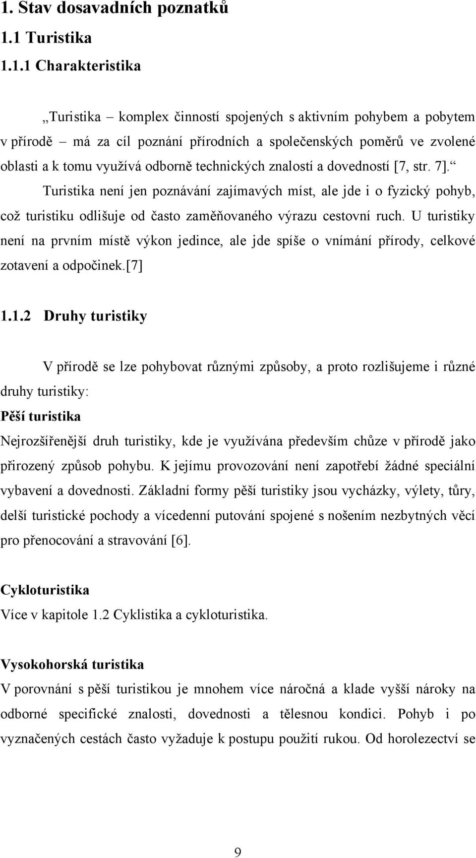 Turistika není jen poznávání zajímavých míst, ale jde i o fyzický pohyb, coţ turistiku odlišuje od často zaměňovaného výrazu cestovní ruch.