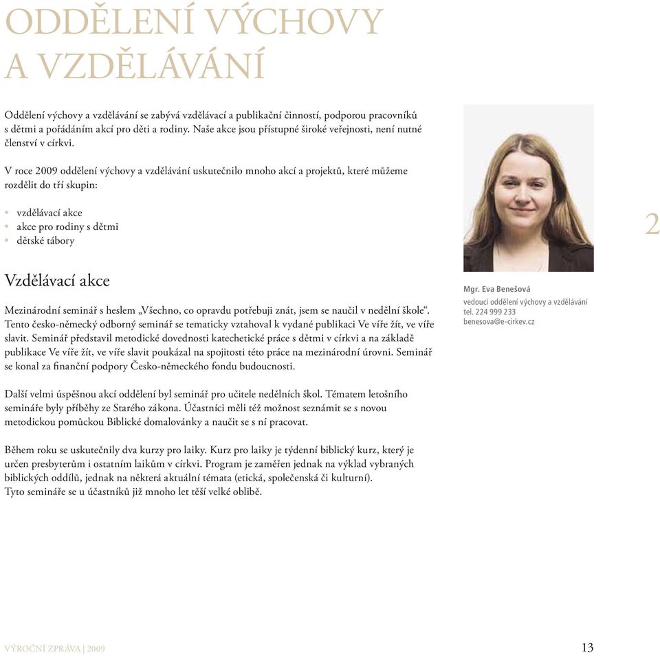 V roce 2009 oddělení výchovy a vzdělávání uskutečnilo mnoho akcí a projektů, které můžeme rozdělit do tří skupin: vzdělávací akce akce pro rodiny s dětmi dětské tábory 2 Vzdělávací akce Mezinárodní