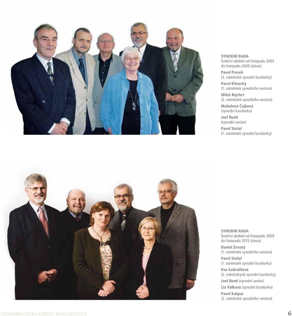 náměstek synodní kurátorky) synodní rada funkční období od listopadu 2009 do listopadu 2015 (zleva): Daniel Ženatý (1. náměstek synodního seniora) Pavel Stolař (1.