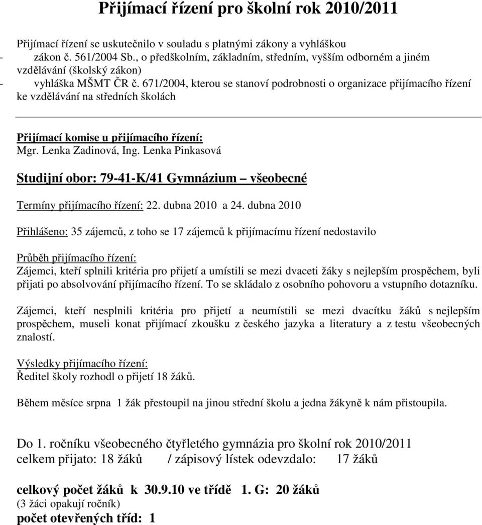 671/2004, kterou se stanoví podrobnosti o organizace přijímacího řízení ke vzdělávání na středních školách Přijímací komise u přijímacího řízení: Mgr. Lenka Zadinová, Ing.