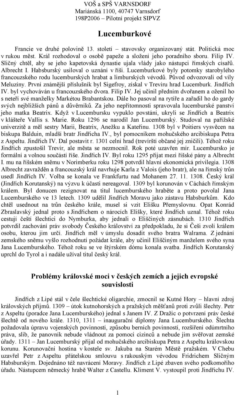 Lucemburkové byly potomky starobylého francouzského rodu lucemburských hrabat a limburských vévodů. Původ odvozovali od víly Meluzíny.