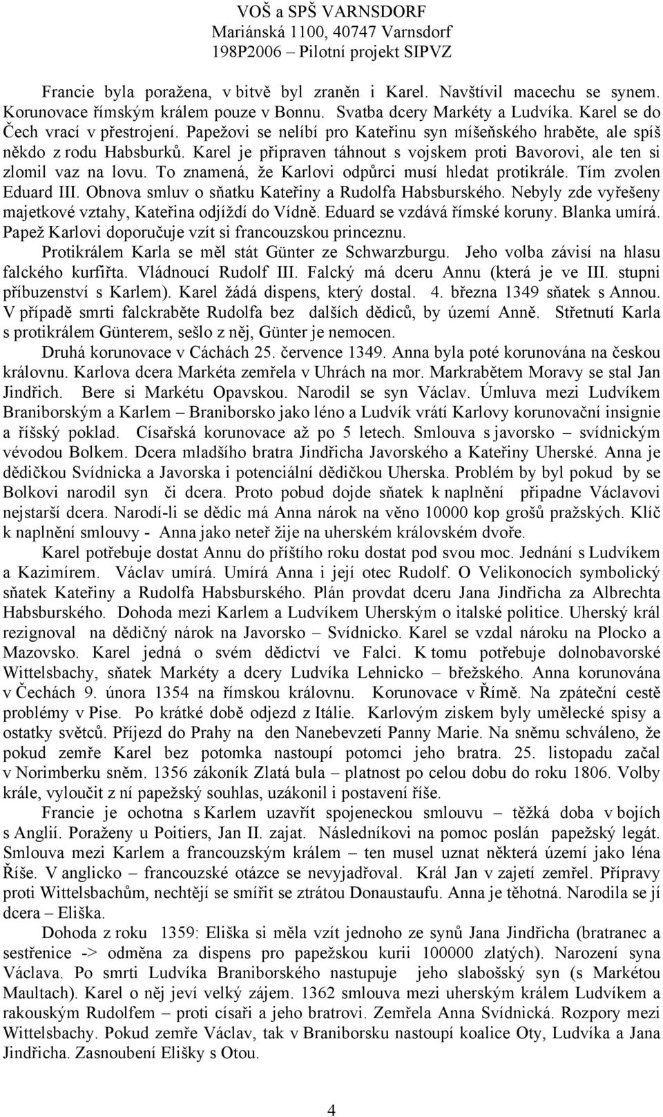 To znamená, že Karlovi odpůrci musí hledat protikrále. Tím zvolen Eduard III. Obnova smluv o sňatku Kateřiny a Rudolfa Habsburského. Nebyly zde vyřešeny majetkové vztahy, Kateřina odjíždí do Vídně.