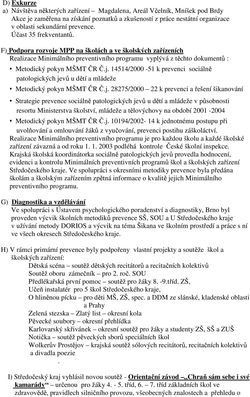 j. 28275/2000 22 k prevenci a řešení šikanování Strategie prevence sociálně patologických jevů u dětí a mládeže v působnosti resortu Ministerstva školství, mládeže a tělovýchovy na období 2001-2004