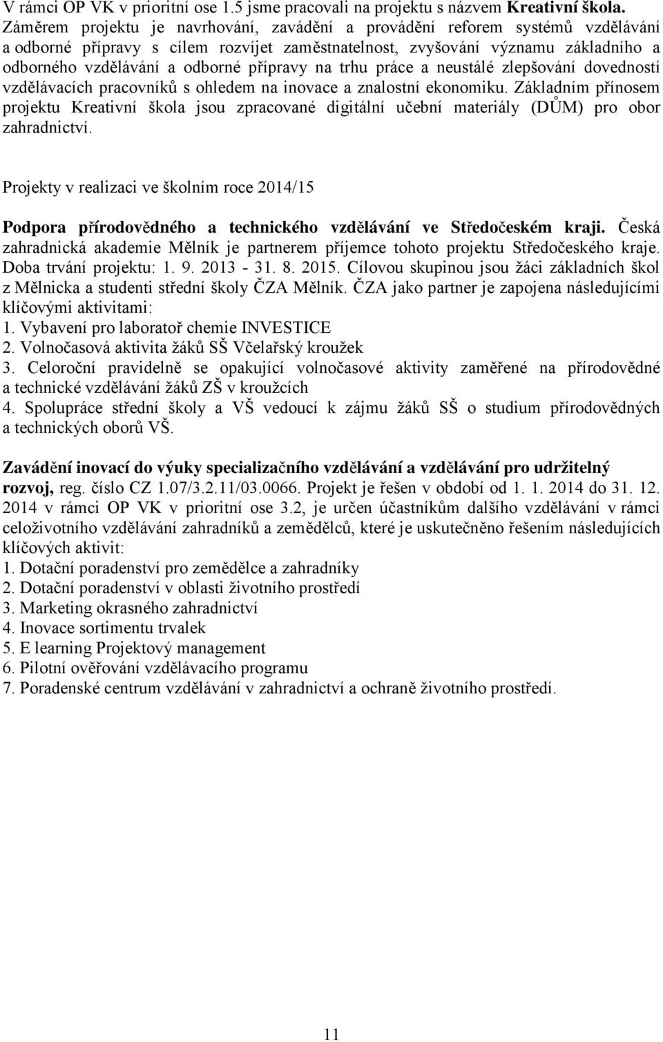 přípravy na trhu práce a neustálé zlepšování dovedností vzdělávacích pracovníků s ohledem na inovace a znalostní ekonomiku.