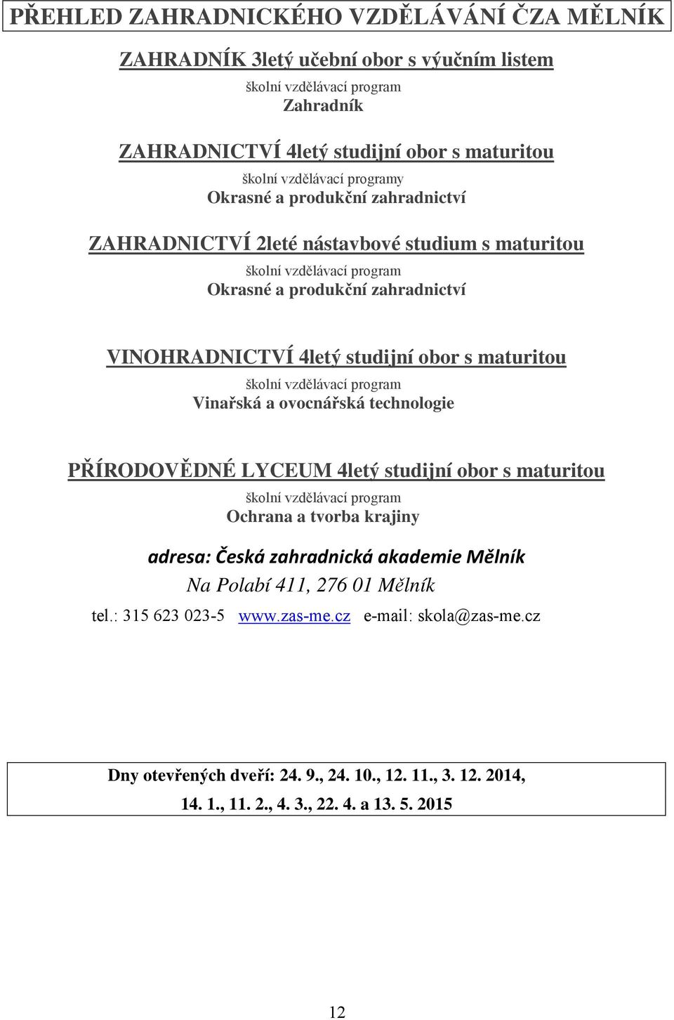 vzdělávací program Vinařská a ovocnářská technologie PŘÍRODOVĚDNÉ LYCEUM 4letý studijní obor s maturitou školní vzdělávací program Ochrana a tvorba krajiny adresa: Česká zahradnická akademie