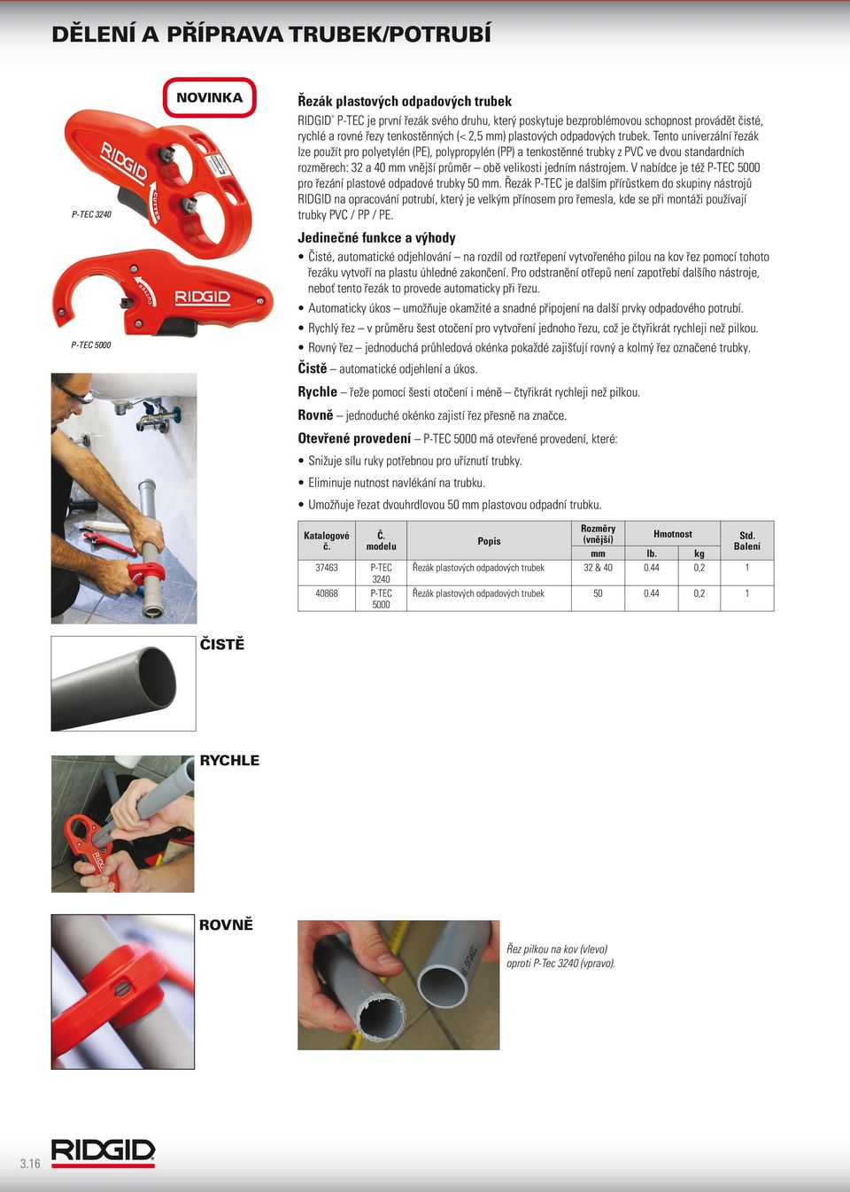 Tento univerzální řezák lze použít pro polyetylén (PE), polypropylén (PP) a tenkostěnné trubky z PVC ve dvou standardních rozměrech: 32 a 40 mm vnější průměr obě velikosti jedním nástrojem.