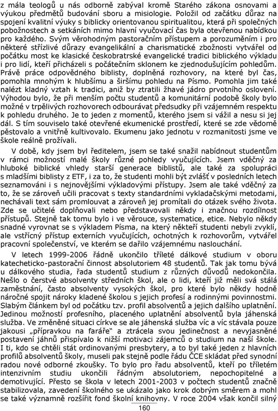 Svým věrohodným pastoračním p ístupem a porozuměním i pro některé st ízlivé důrazy evangelikální a charismatické zbožnosti vytvá el od počátku most ke klasické českobratrské evangelické tradici