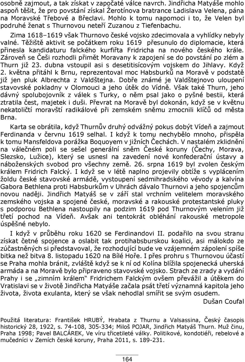 Těžiště aktivit se počátkem roku 161ř p esunulo do diplomacie, která p inesla kandidaturu falckého kurfi ta Fridricha na nového českého krále.