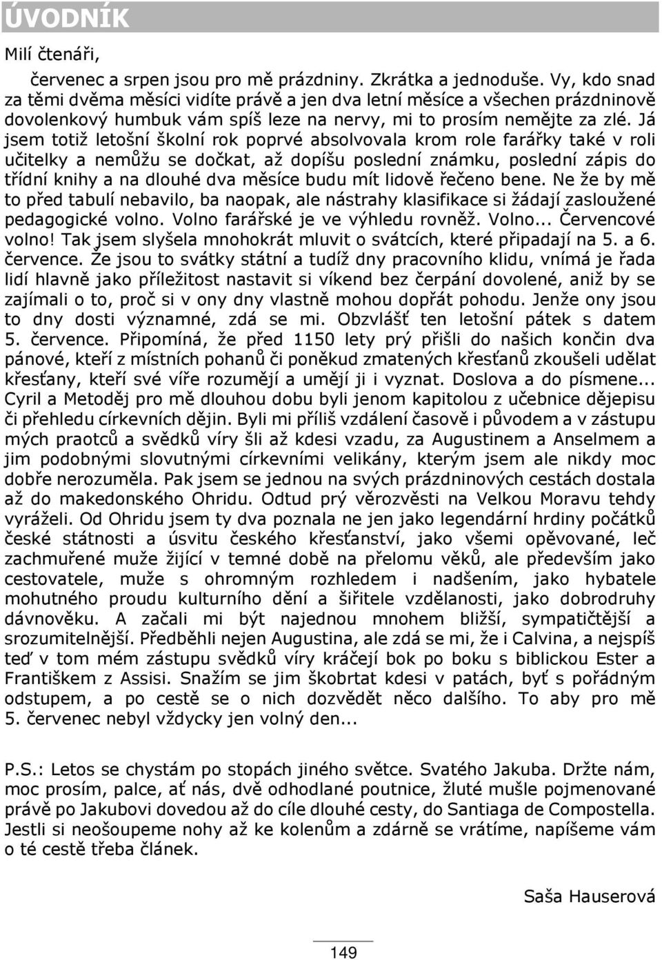 Já jsem totiž letošní školní rok poprvé absolvovala krom role fará ky také v roli učitelky a nemůžu se dočkat, až dopíšu poslední známku, poslední zápis do t ídní knihy a na dlouhé dva měsíce budu