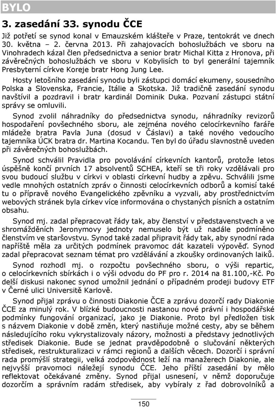 Presbyterní církve Koreje bratr Hong Jung Lee. Hosty letošního zasedání synodu byli zástupci domácí ekumeny, sousedního Polska a Slovenska, Francie, Itálie a Skotska.