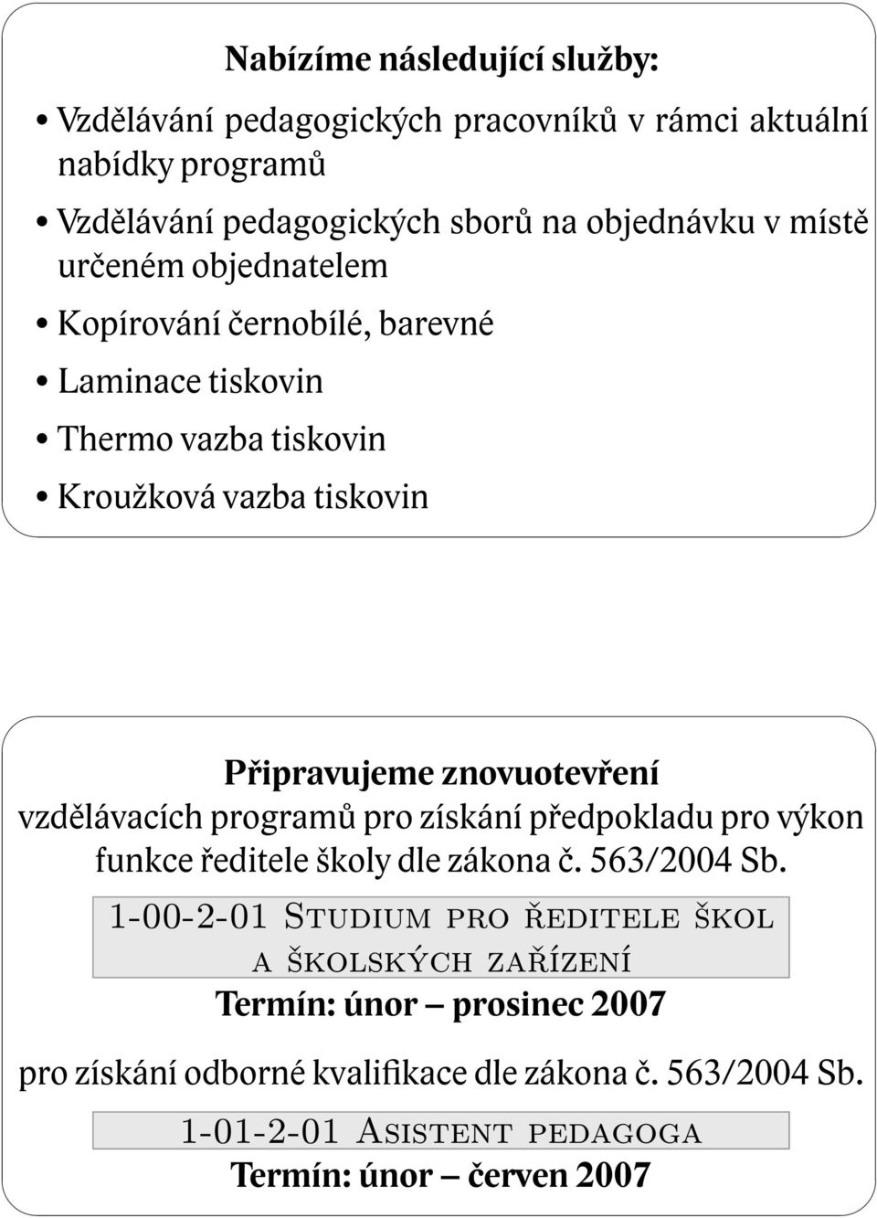 znovuotevření vzdělávacích programů pro získání předpokladu pro výkon funkce ředitele školy dle zákona č. 563/2004 Sb.