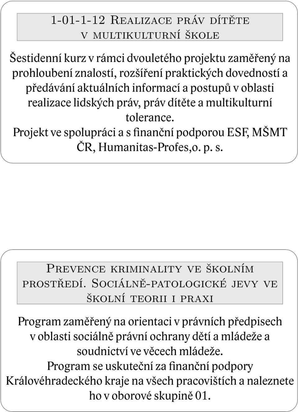 Projekt ve spolupráci a s finanční podporou ESF, MŠMT ČR, Humanitas-Profes,o. p. s. Prevence kriminality ve školním prostředí.