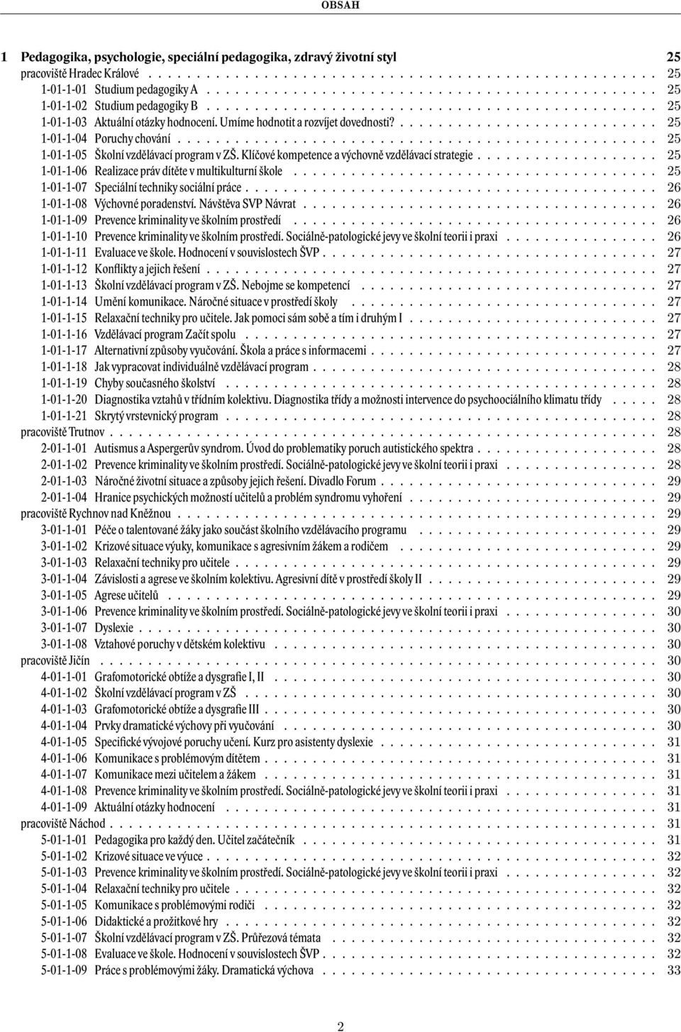 Umíme hodnotit a rozvíjet dovednosti?........................... 25 1-01-1-04 Poruchy chování.................................................. 25 1-01-1-05 Školní vzdělávací program v ZŠ.