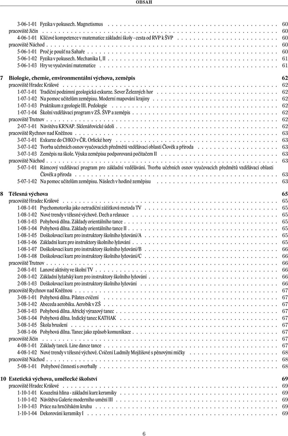 Mechanika I, II.......................................... 61 5-06-1-03 Hry ve vyučování matematice............................................ 61 7 Biologie, chemie, environmentální výchova, zeměpis 62 pracoviště Hradec Králové.