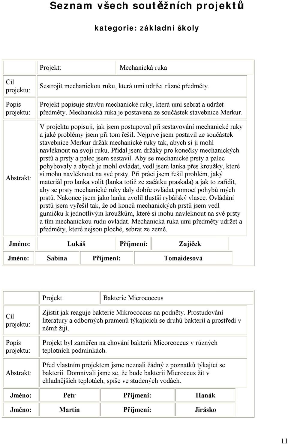 V projektu popisuji, jak jsem postupoval při sestavování mechanické ruky a jaké problémy jsem při tom řešil.