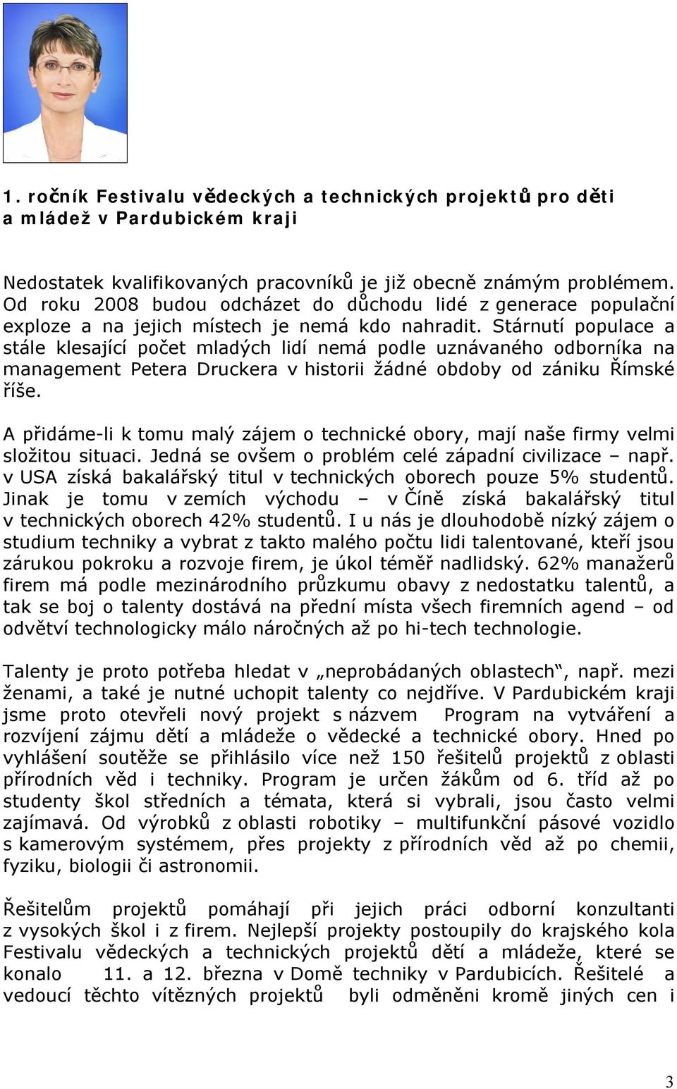 Stárnutí populace a stále klesající počet mladých lidí nemá podle uznávaného odborníka na management Petera Druckera v historii žádné obdoby od zániku Římské říše.