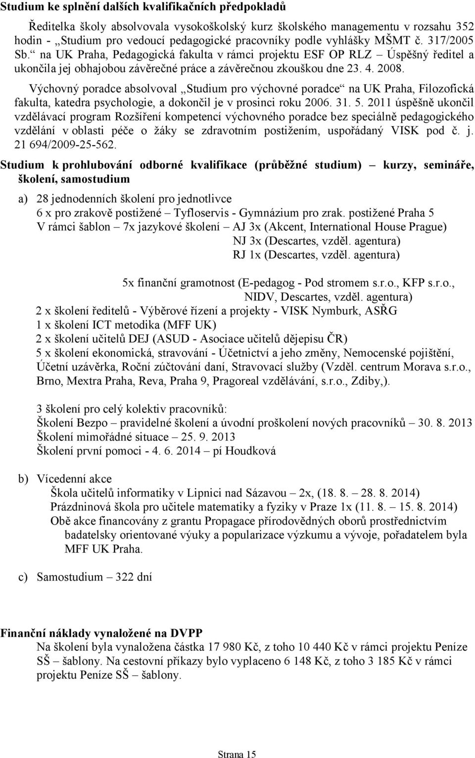 Výchovný poradce absolvoval Studium pro výchovné poradce na UK Praha, Filozofická fakulta, katedra psychologie, a dokončil je v prosinci roku 2006. 31. 5.