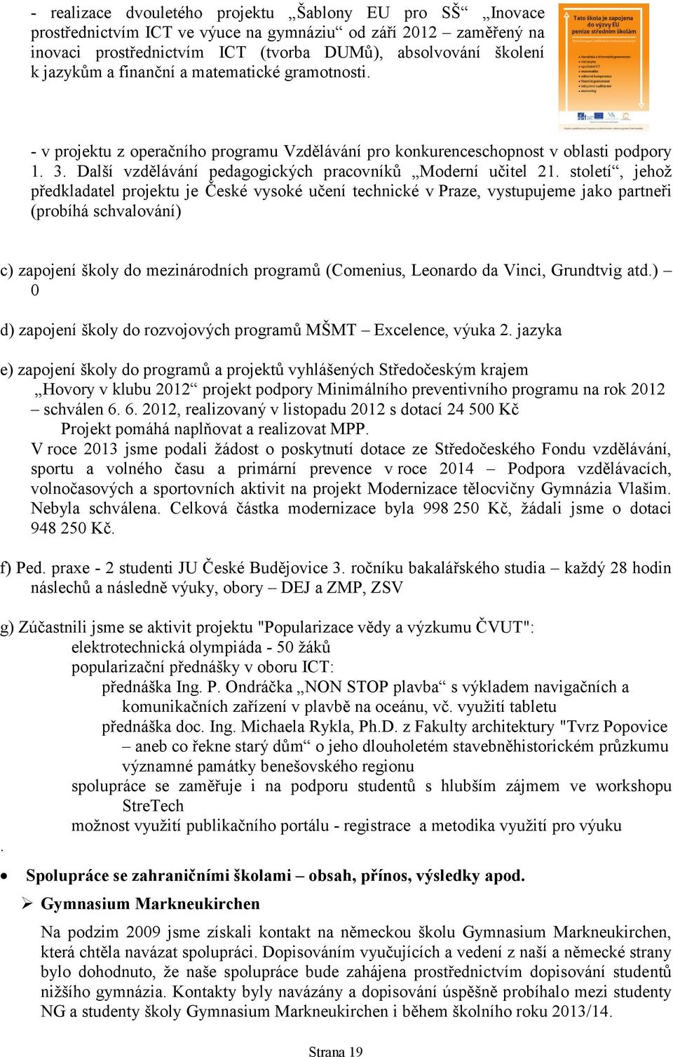 století, jehož předkladatel projektu je České vysoké učení technické v Praze, vystupujeme jako partneři (probíhá schvalování) c) zapojení školy do mezinárodních programů (Comenius, Leonardo da Vinci,