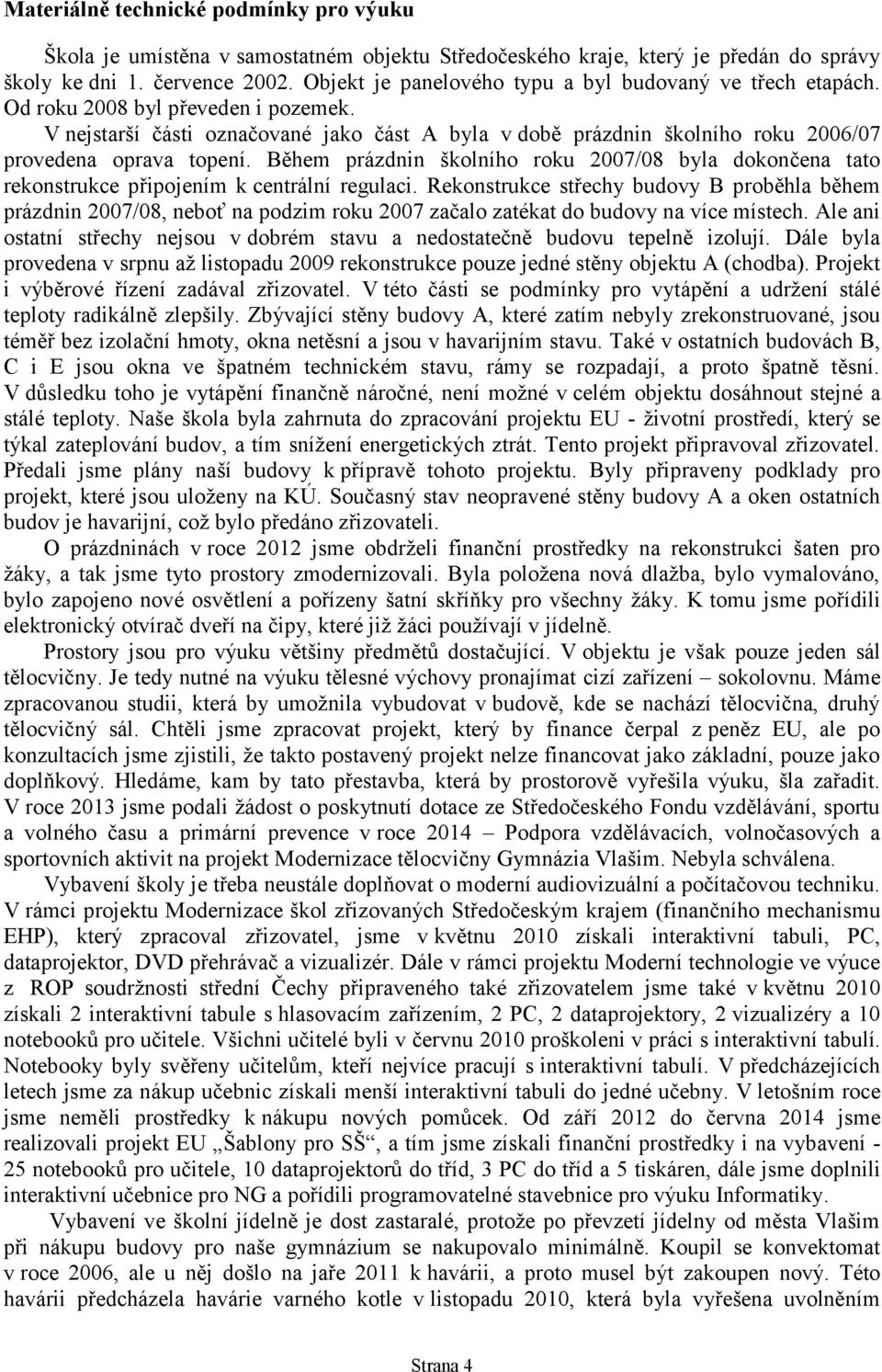 V nejstarší části označované jako část A byla v době prázdnin školního roku 2006/07 provedena oprava topení.