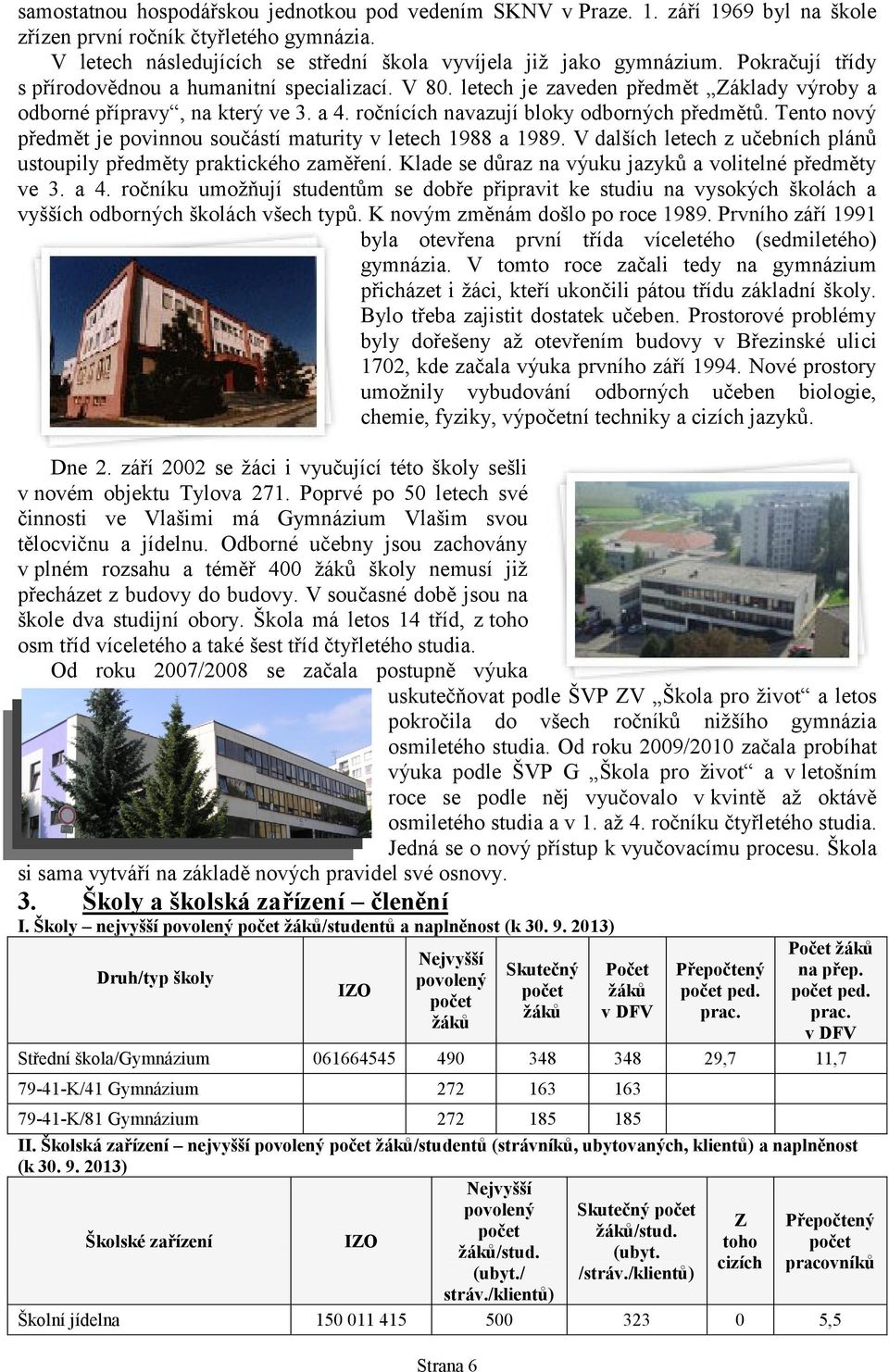 Tento nový předmět je povinnou součástí maturity v letech 1988 a 1989. V dalších letech z učebních plánů ustoupily předměty praktického zaměření.