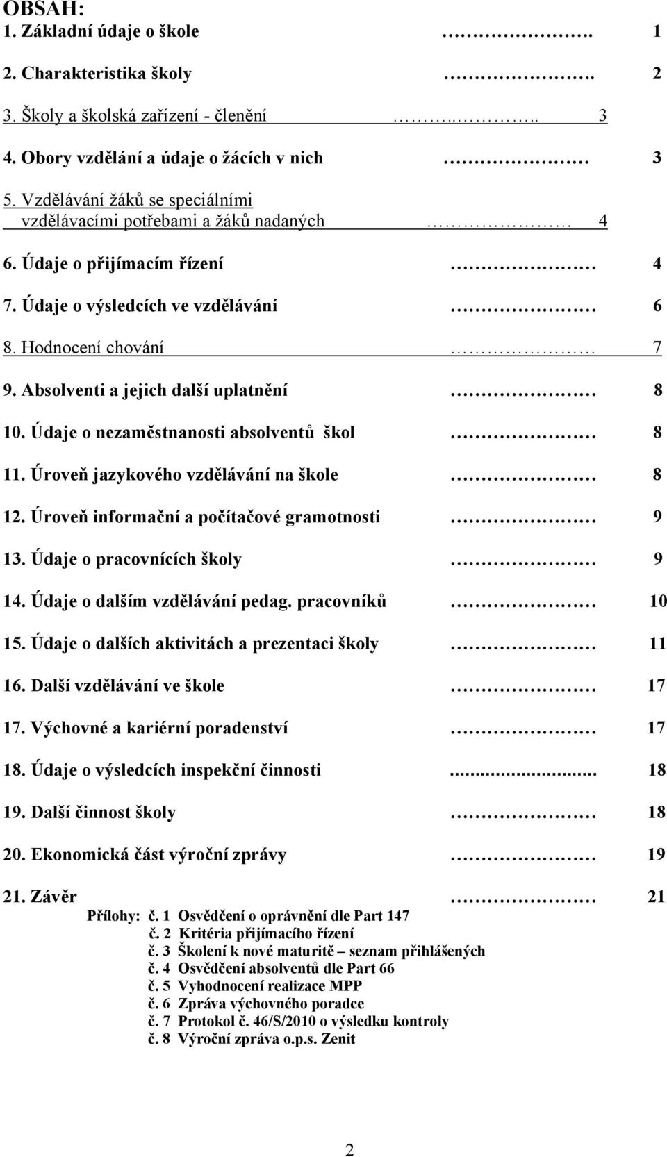 Absolventi a jejich další uplatnění 8 10. Údaje o nezaměstnanosti absolventů škol 8 11. Úroveň jazykového vzdělávání na škole 8 12. Úroveň informační a počítačové gramotnosti 9 13.