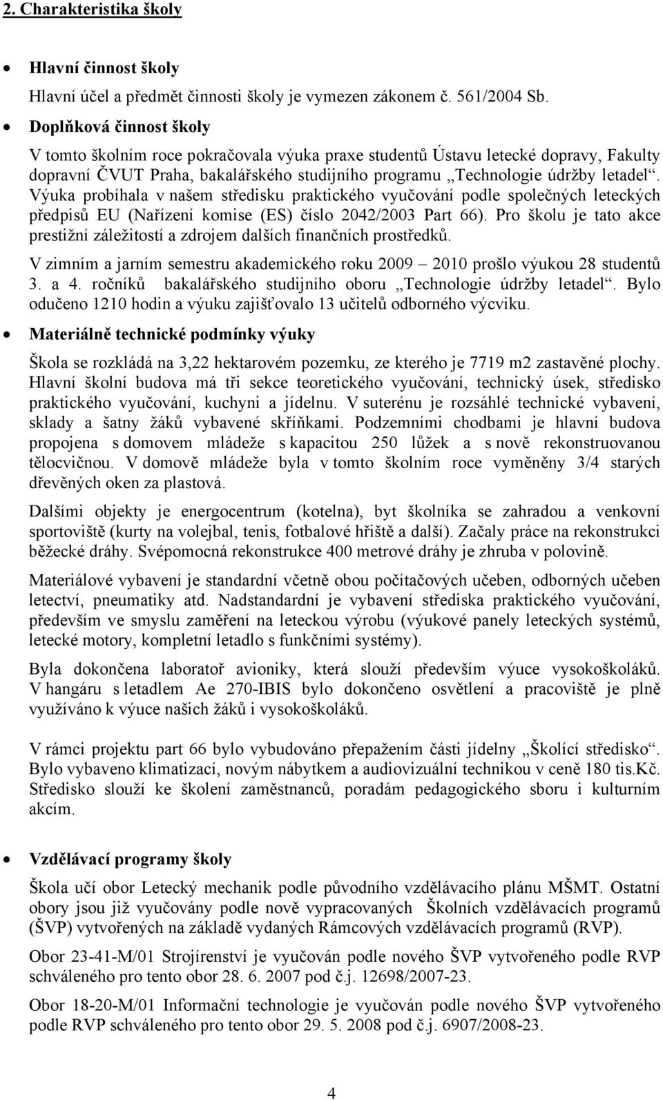 Výuka probíhala v našem středisku praktického vyučování podle společných leteckých předpisů EU (Nařízení komise (ES) číslo 2042/2003 Part 66).