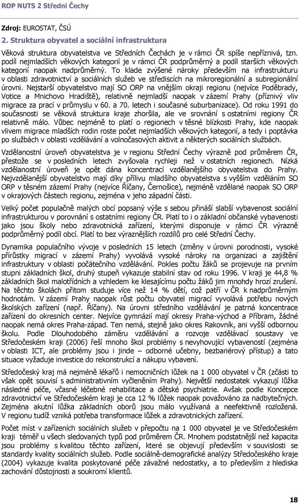 To klade zvýšené nároky především na infrastrukturu v oblasti zdravotnictví a sociálních služeb ve střediscích na mikroregionální a subregionální úrovni.