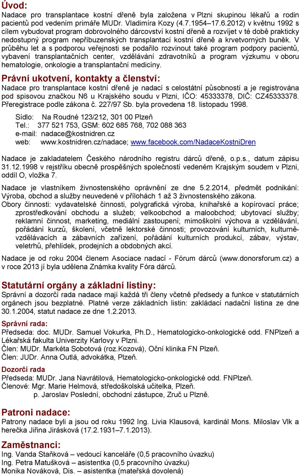 V průběhu let a s podporou veřejnosti se podařilo rozvinout také program podpory pacientů, vybavení transplantačních center, vzdělávání zdravotníků a program výzkumu v oboru hematologie, onkologie a