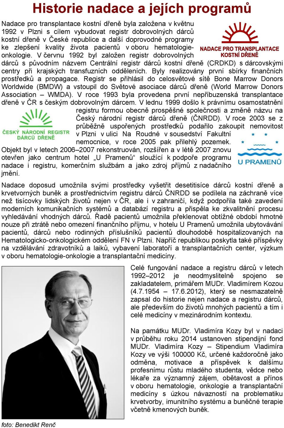 V červnu 1992 byl založen registr dobrovolných dárců s původním názvem Centrální registr dárců kostní dřeně (CRDKD) s dárcovskými centry při krajských transfuzních odděleních.