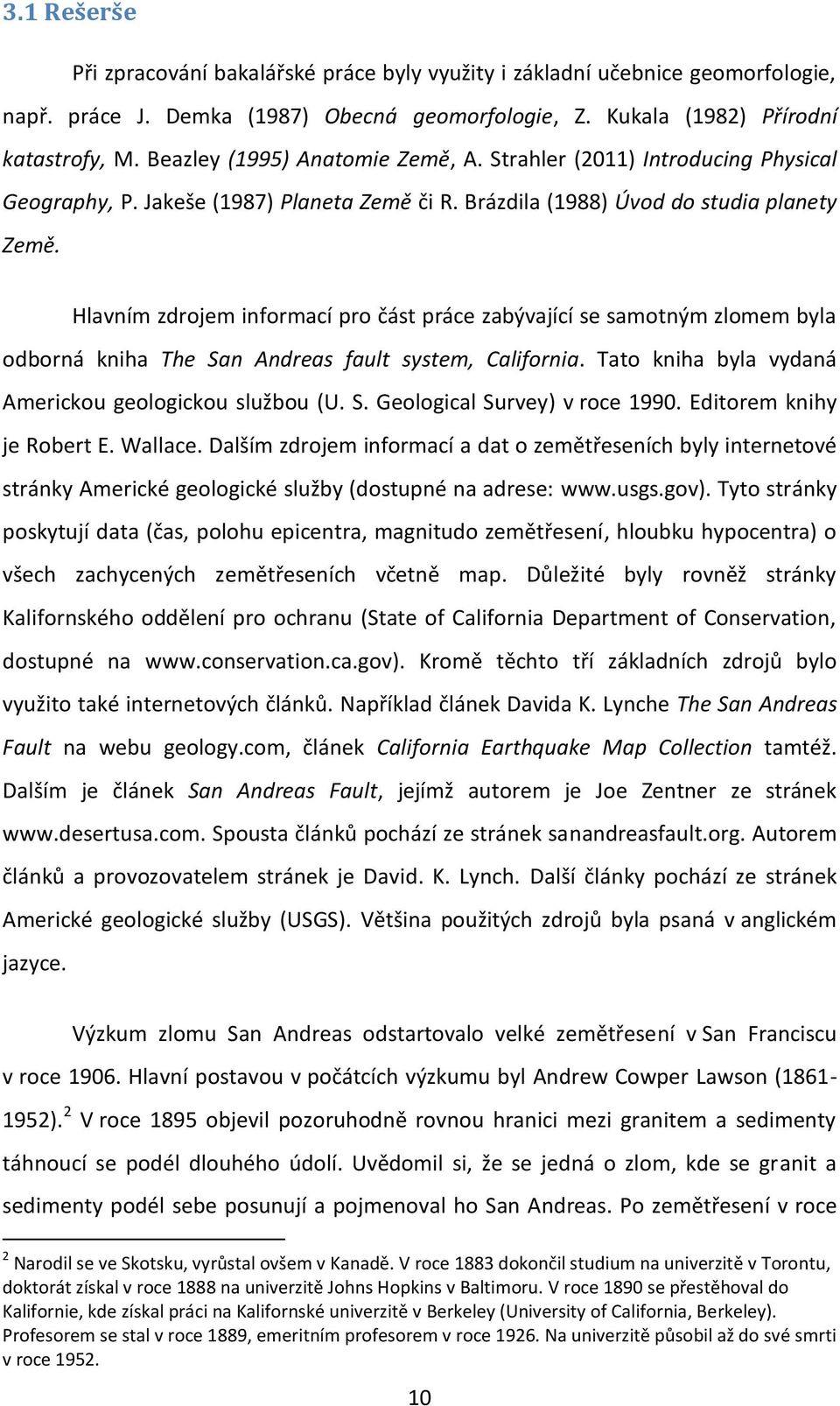 Hlavním zdrojem informací pro část práce zabývající se samotným zlomem byla odborná kniha The San Andreas fault system, California. Tato kniha byla vydaná Americkou geologickou službou (U. S. Geological Survey) v roce 1990.