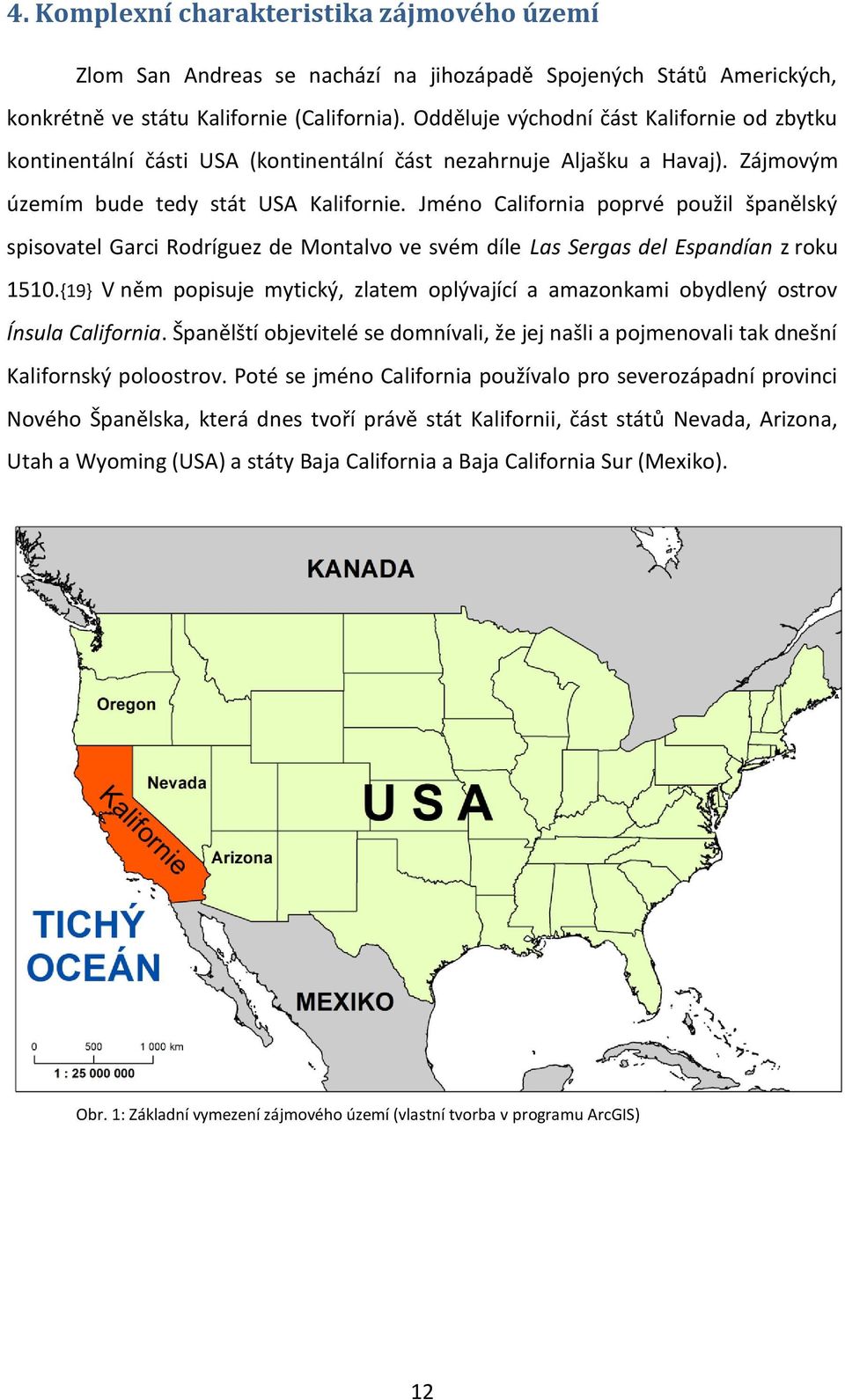 Jméno California poprvé použil španělský spisovatel Garci Rodríguez de Montalvo ve svém díle Las Sergas del Espandían z roku 1510.