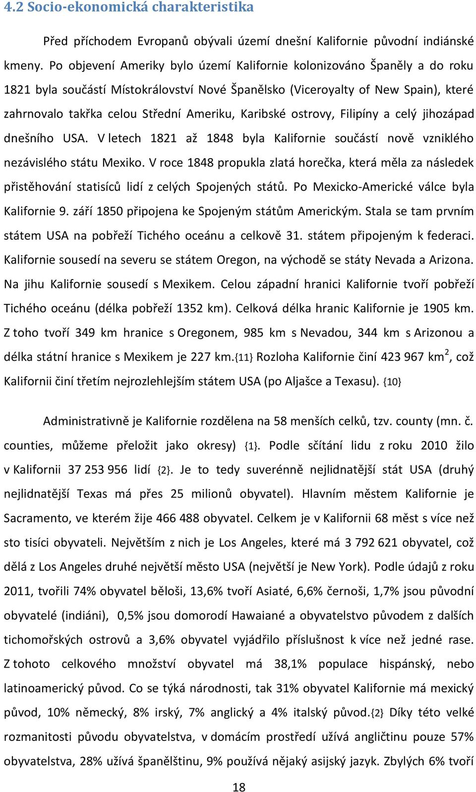 Karibské ostrovy, Filipíny a celý jihozápad dnešního USA. V letech 1821 až 1848 byla Kalifornie součástí nově vzniklého nezávislého státu Mexiko.