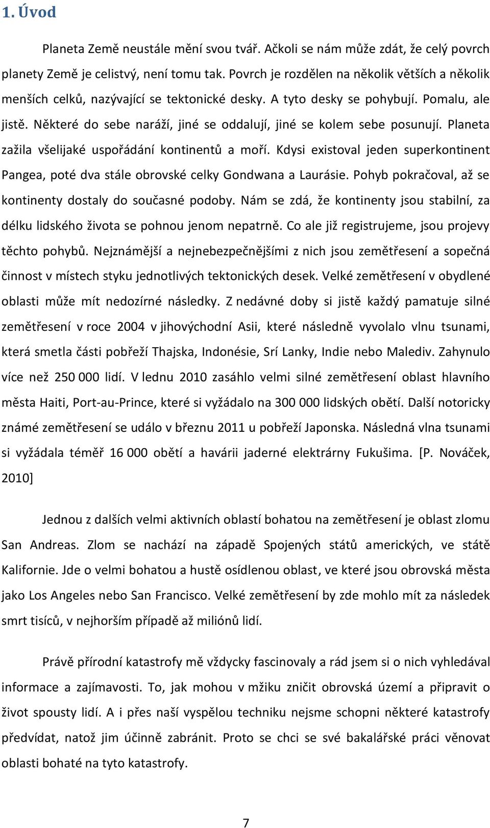 Některé do sebe naráží, jiné se oddalují, jiné se kolem sebe posunují. Planeta zažila všelijaké uspořádání kontinentů a moří.