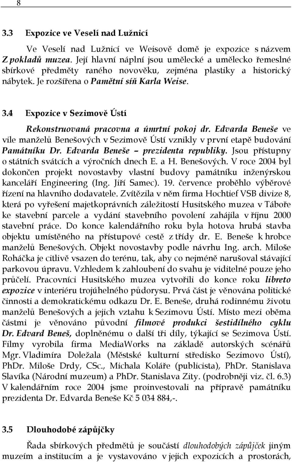 4 Expozice v Sezimově Ústí Rekonstruovaná pracovna a úmrtní pokoj dr. Edvarda Beneše ve vile manželů Benešových v Sezimově Ústí vznikly v první etapě budování Památníku Dr.