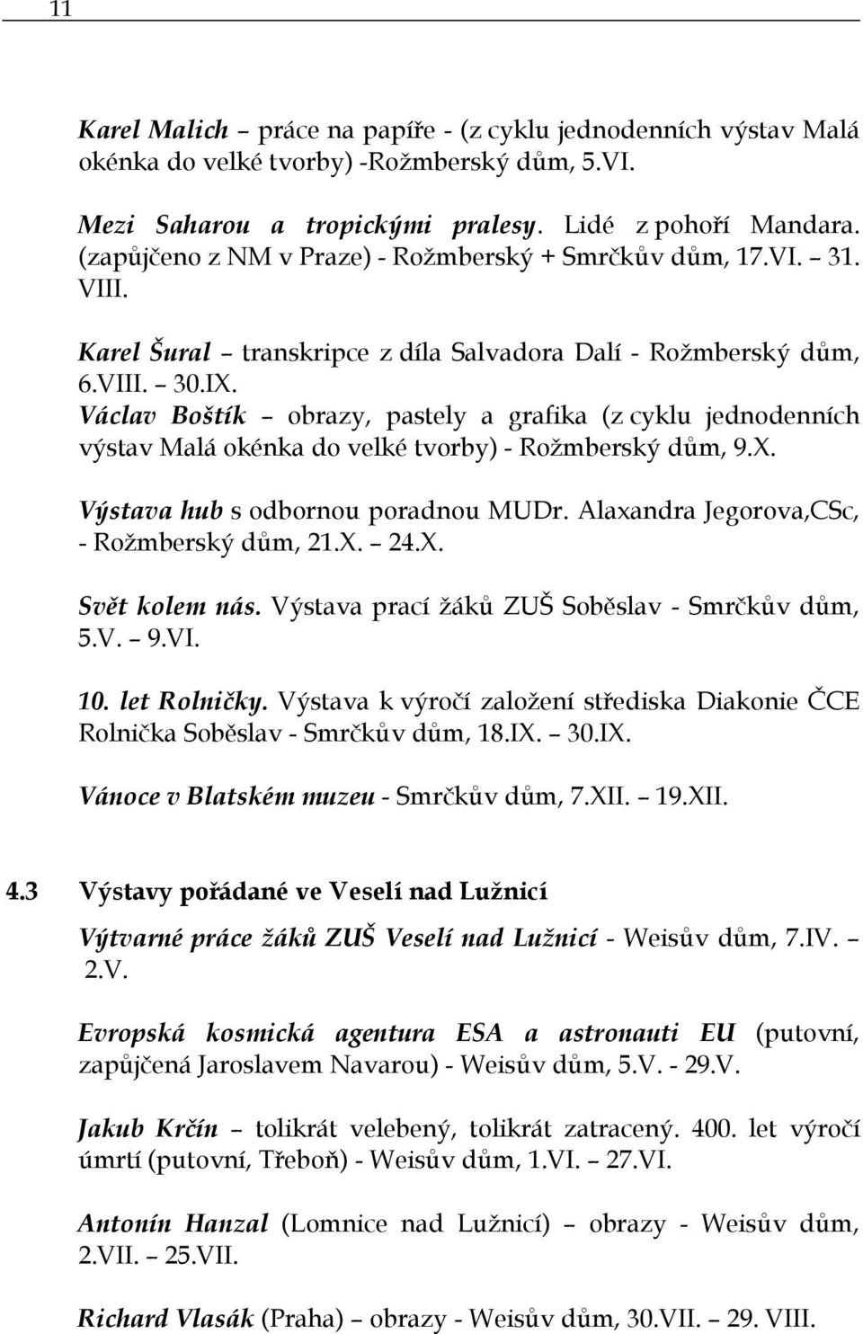 Václav Boštík obrazy, pastely a grafika (z cyklu jednodenních výstav Malá okénka do velké tvorby) - Rožmberský dům, 9.X. Výstava hub s odbornou poradnou MUDr.