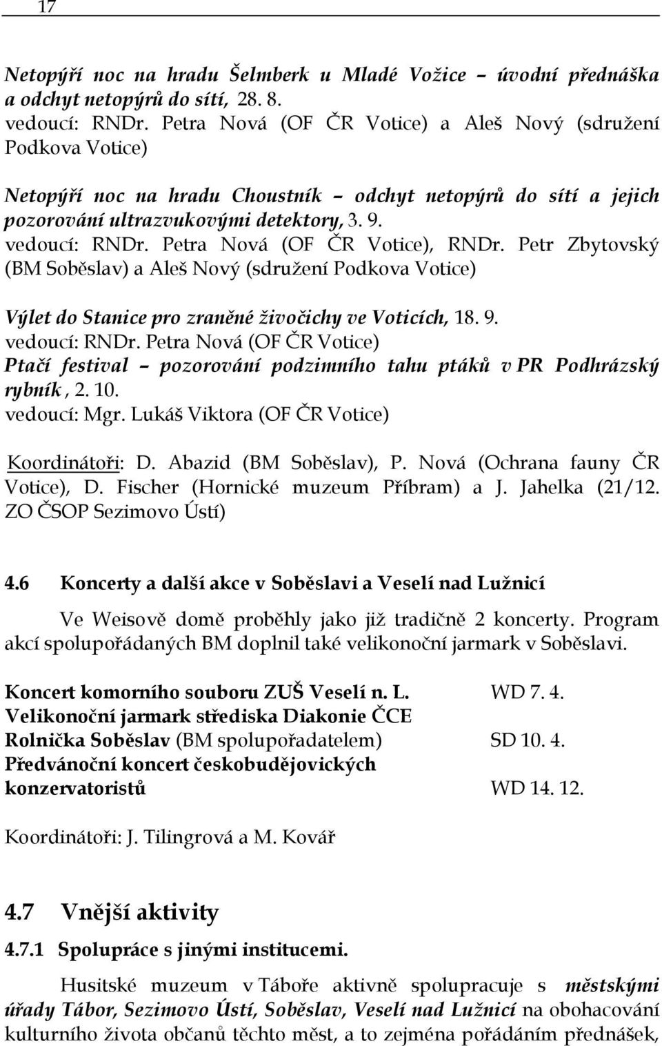 Petra Nová (OF ČR Votice), RNDr. Petr Zbytovský (BM Soběslav) a Aleš Nový (sdružení Podkova Votice) Výlet do Stanice pro zraněné živočichy ve Voticích, 18. 9. vedoucí: RNDr.