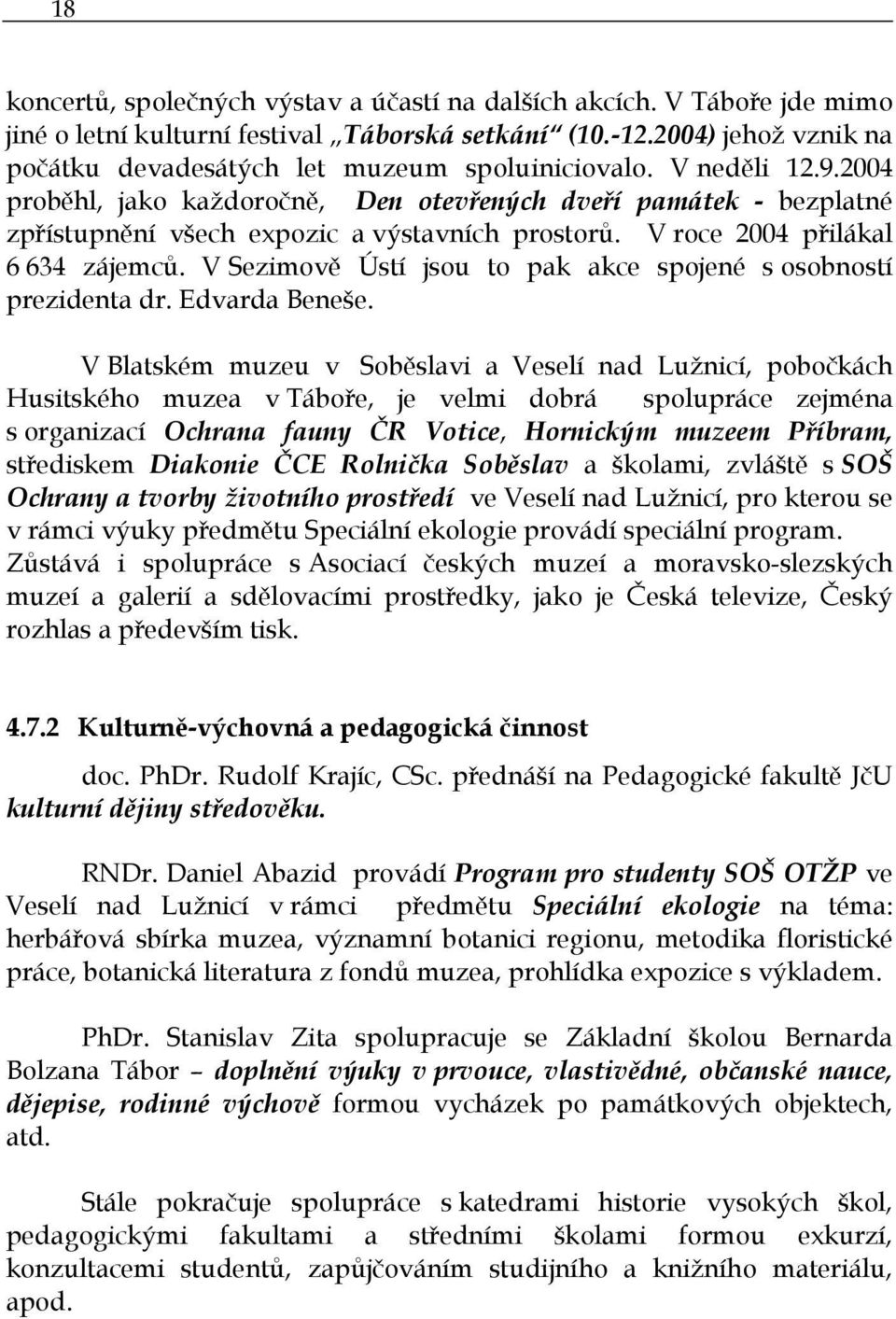 2004 proběhl, jako každoročně, Den otevřených dveří památek - bezplatné zpřístupnění všech expozic a výstavních prostorů. V roce 2004 přilákal 6 634 zájemců.