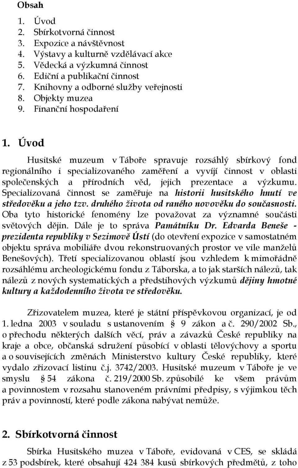 Úvod Husitské muzeum v Táboře spravuje rozsáhlý sbírkový fond regionálního i specializovaného zaměření a vyvíjí činnost v oblasti společenských a přírodních věd, jejich prezentace a výzkumu.