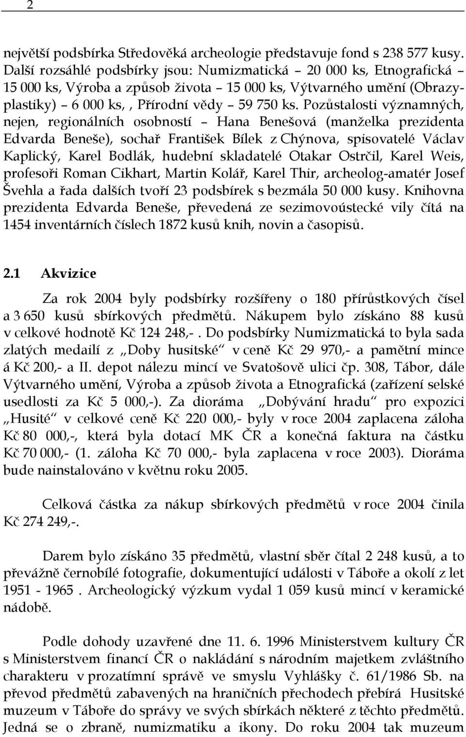 Pozůstalosti významných, nejen, regionálních osobností Hana Benešová (manželka prezidenta Edvarda Beneše), sochař František Bílek z Chýnova, spisovatelé Václav Kaplický, Karel Bodlák, hudební