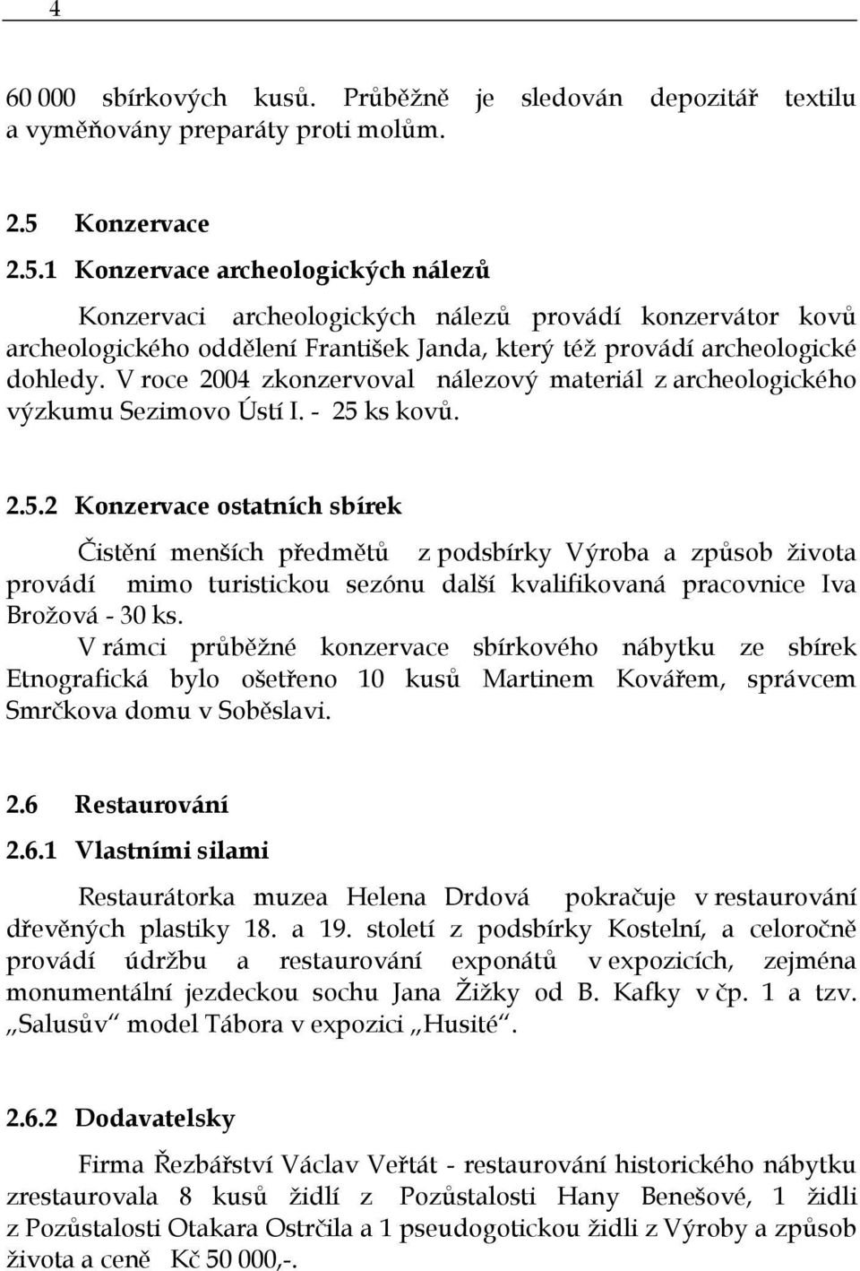 V roce 2004 zkonzervoval nálezový materiál z archeologického výzkumu Sezimovo Ústí I. - 25 