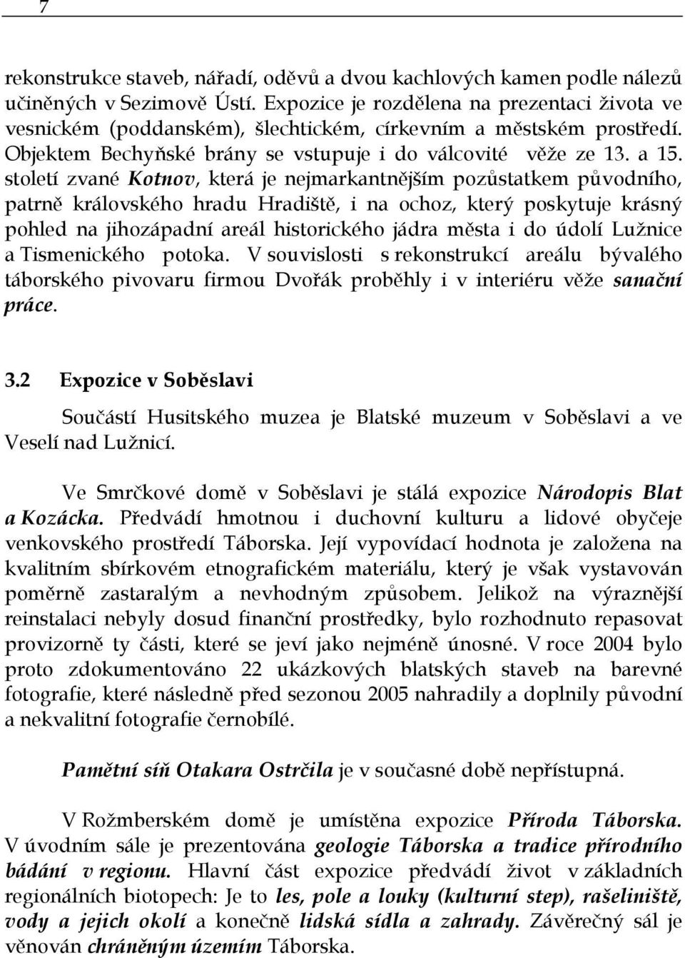 století zvané Kotnov, která je nejmarkantnějším pozůstatkem původního, patrně královského hradu Hradiště, i na ochoz, který poskytuje krásný pohled na jihozápadní areál historického jádra města i do