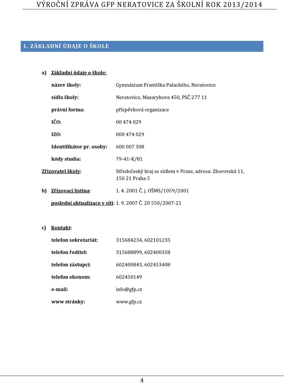 osoby: 600 007 308 kódy studia: 79-41-K/81 Zřizovatel školy: Středočeský kraj se sídlem v Praze, adresa: Zborovská 11, 150 21 Praha 5 b) Zřizovací listina: 1. 4. 2001 Č. j.