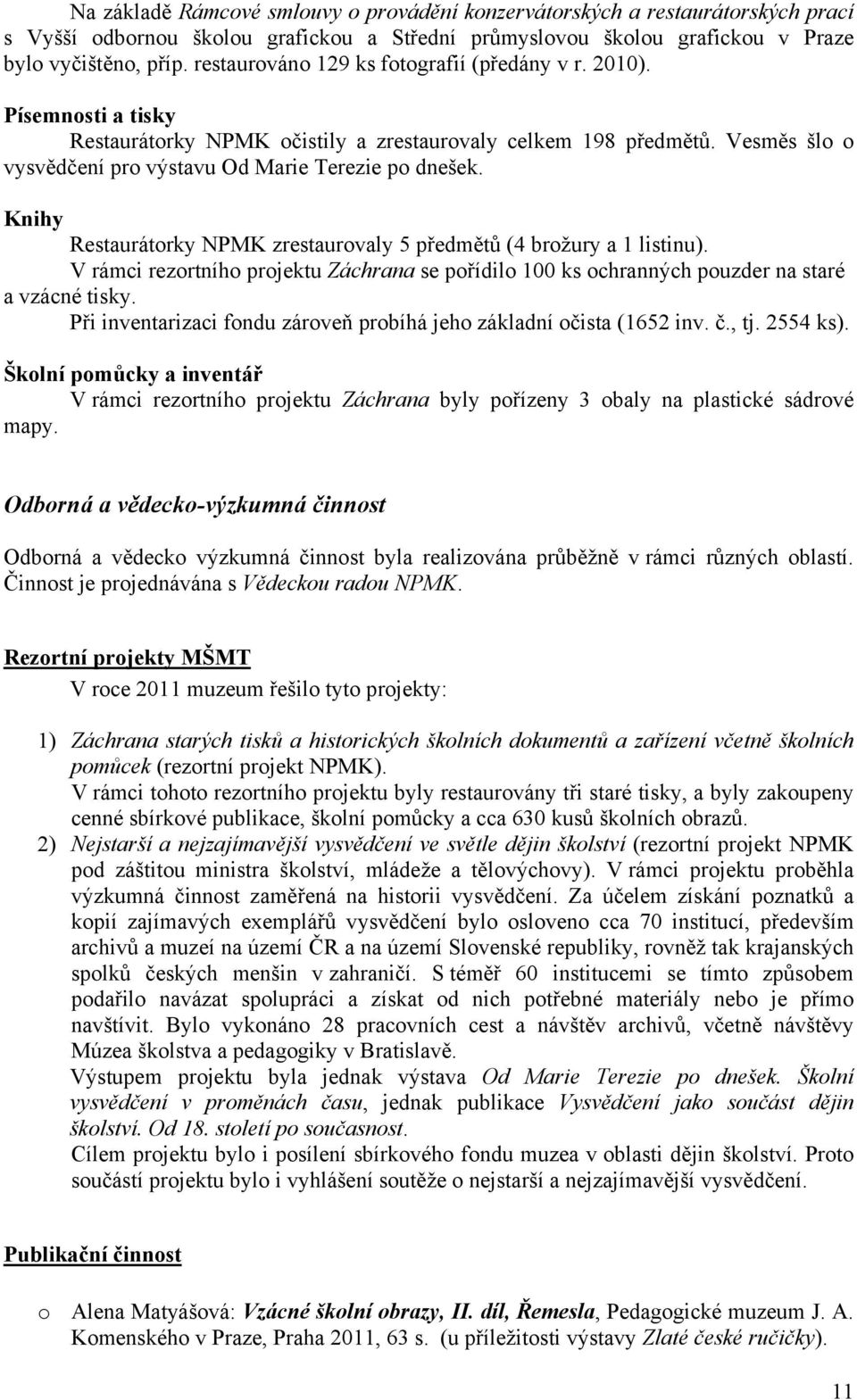 Knihy Restaurátorky NPMK zrestaurovaly 5 předmětů (4 brožury a 1 listinu). V rámci rezortního projektu Záchrana se pořídilo 100 ks ochranných pouzder na staré a vzácné tisky.