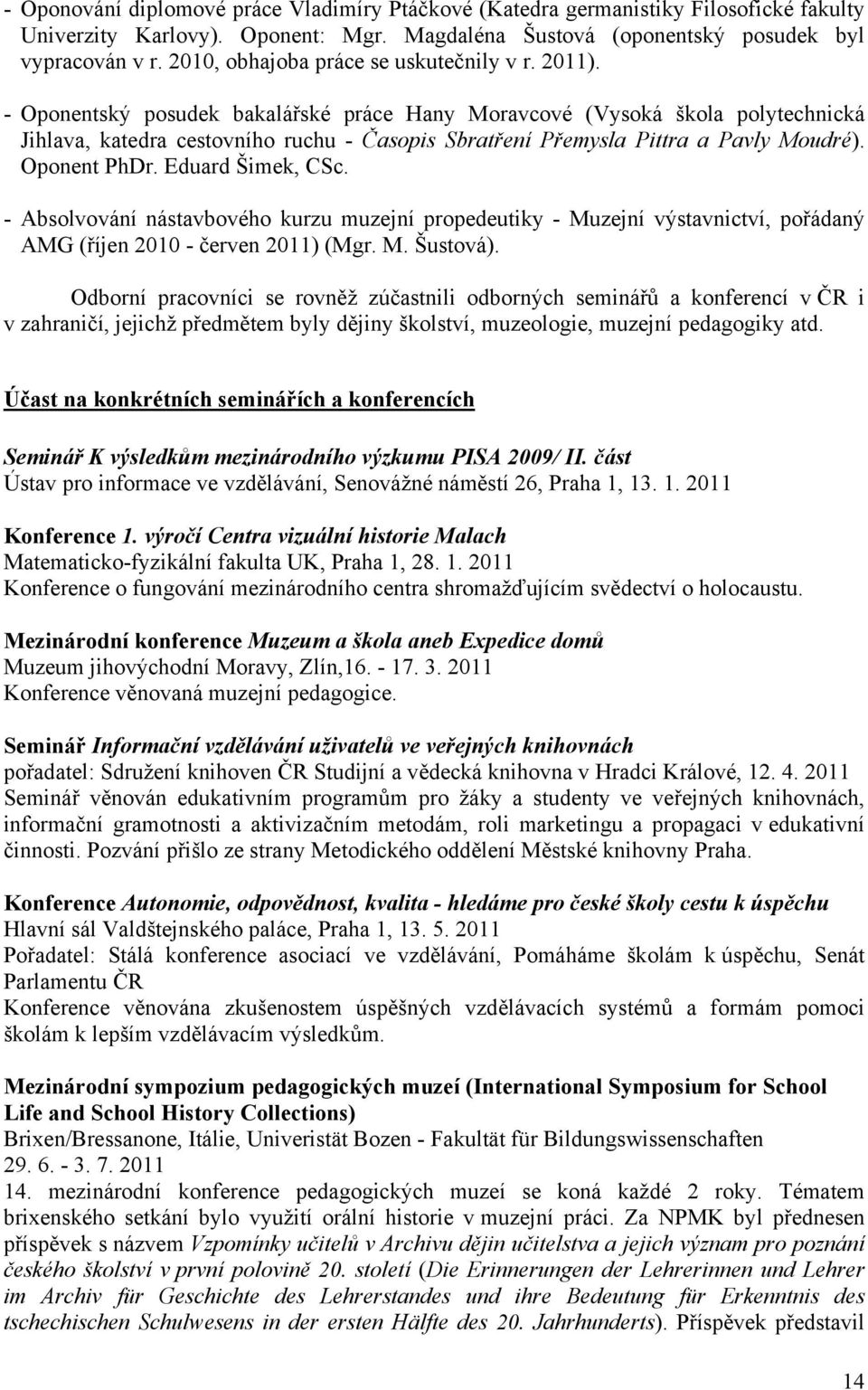 - Oponentský posudek bakalářské práce Hany Moravcové (Vysoká škola polytechnická Jihlava, katedra cestovního ruchu - Časopis Sbratření Přemysla Pittra a Pavly Moudré). Oponent PhDr. Eduard Šimek, CSc.