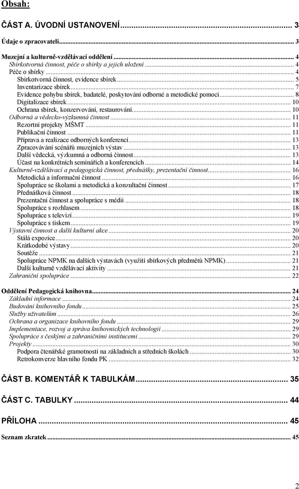 .. 10 Ochrana sbírek, konzervování, restaurování... 10 Odborná a vědecko-výzkumná činnost... 11 Rezortní projekty MŠMT... 11 Publikační činnost... 11 Příprava a realizace odborných konferencí.