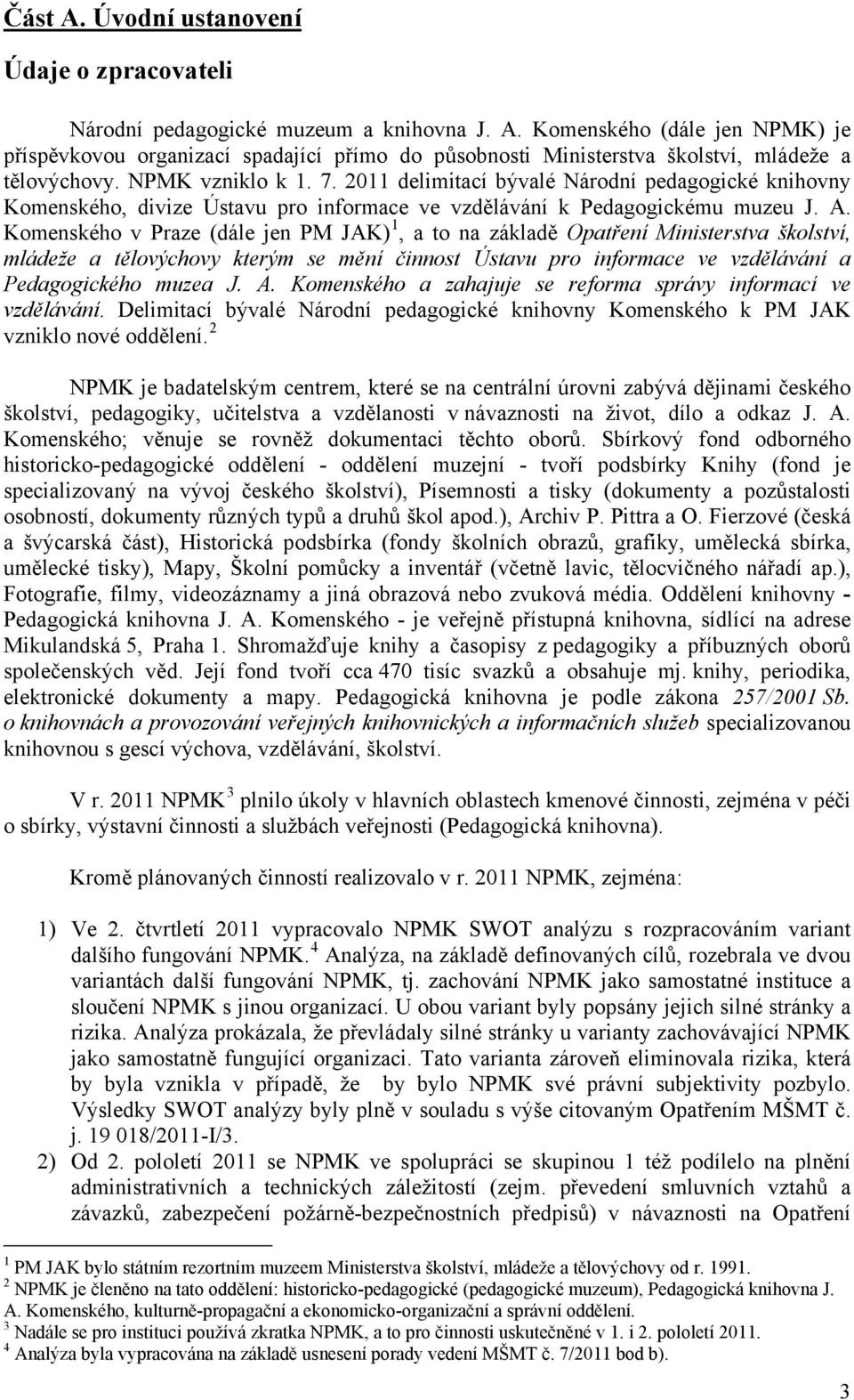 Komenského v Praze (dále jen PM JAK) 1, a to na základě Opatření Ministerstva školství, mládeže a tělovýchovy kterým se mění činnost Ústavu pro informace ve vzdělávání a Pedagogického muzea J. A.