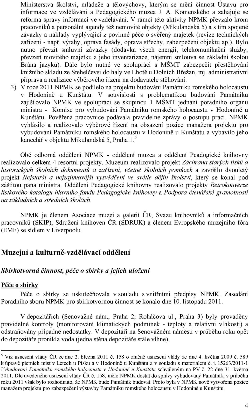 technických zařízení - např. výtahy, oprava fasády, oprava střechy, zabezpečení objektu ap.).