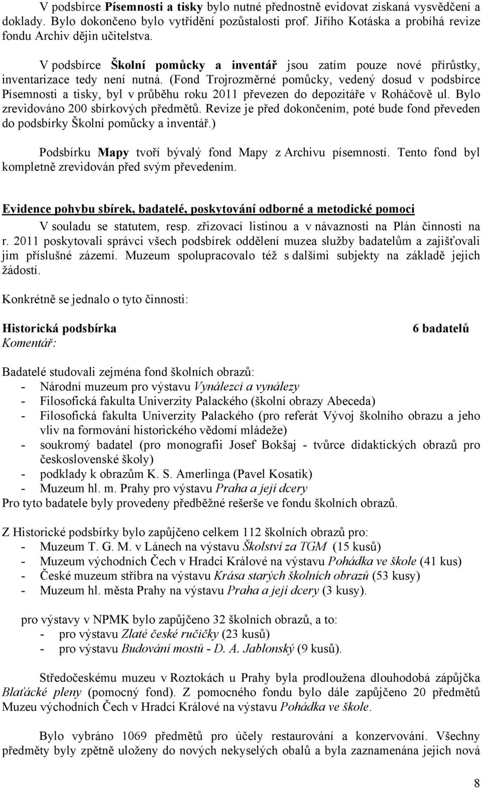 (Fond Trojrozměrné pomůcky, vedený dosud v podsbírce Písemnosti a tisky, byl v průběhu roku 2011 převezen do depozitáře v Roháčově ul. Bylo zrevidováno 200 sbírkových předmětů.